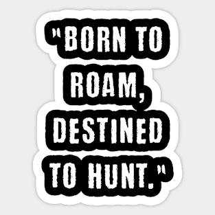 Born to roam, destined to hunt Sticker